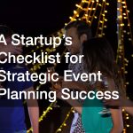 A Startup’s Checklist for Strategic Event Planning Success